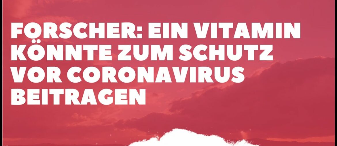 Coronavirus Deutschland Update:  Schützt ein  bestimmtes Vitamin ?