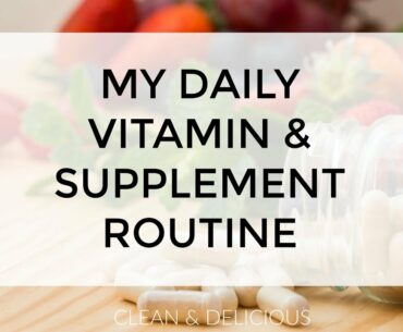 My Daily Vitamin & Supplement Routine | Clean & Delicious