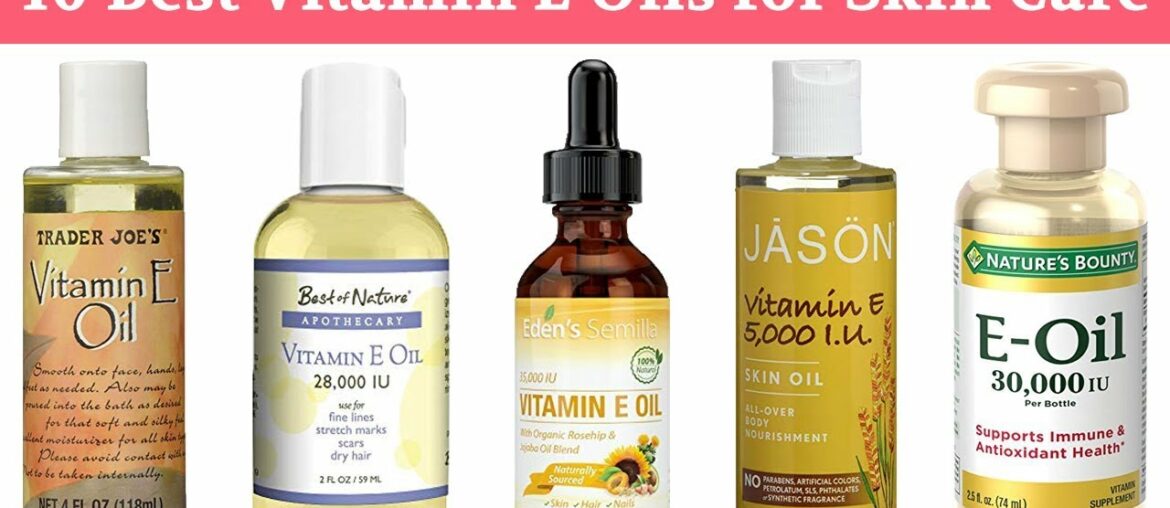 10 Best Vitamin E Oils 2019 | For Face, Skin, Body, Hair, Nails, Acne & All Beauty Purposes