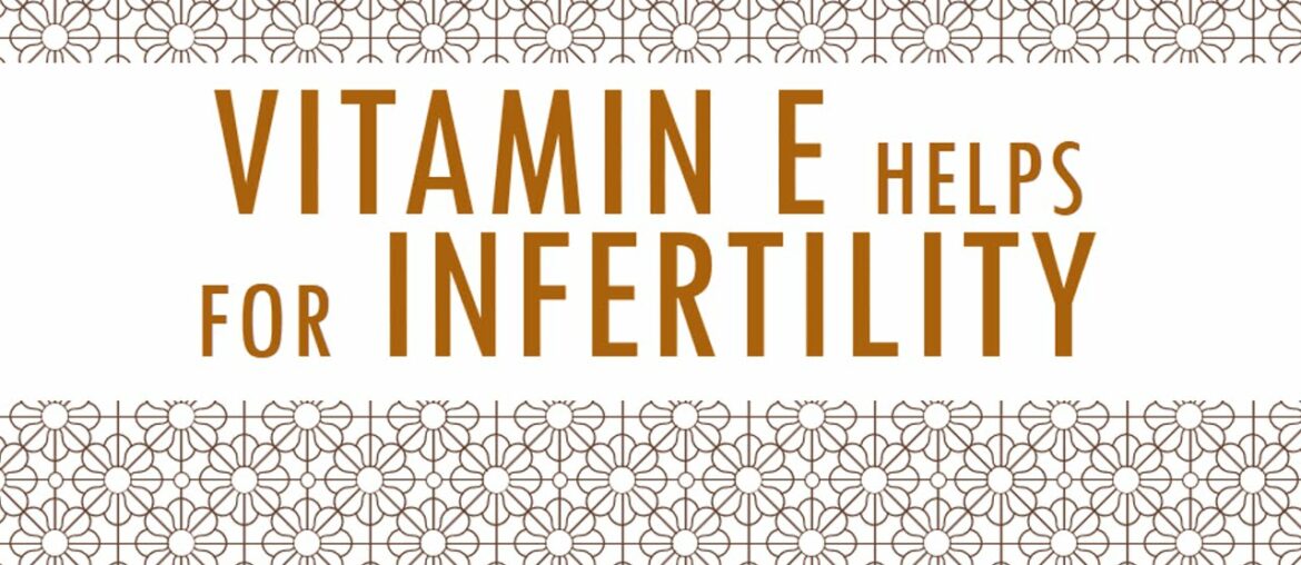 Benefits of Vitamin E for Infertility - Benefits of Vitamin E for Infertility - Health Tips on Sex