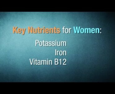 Nutrients women need video: Potassium, iron, vitamin B12