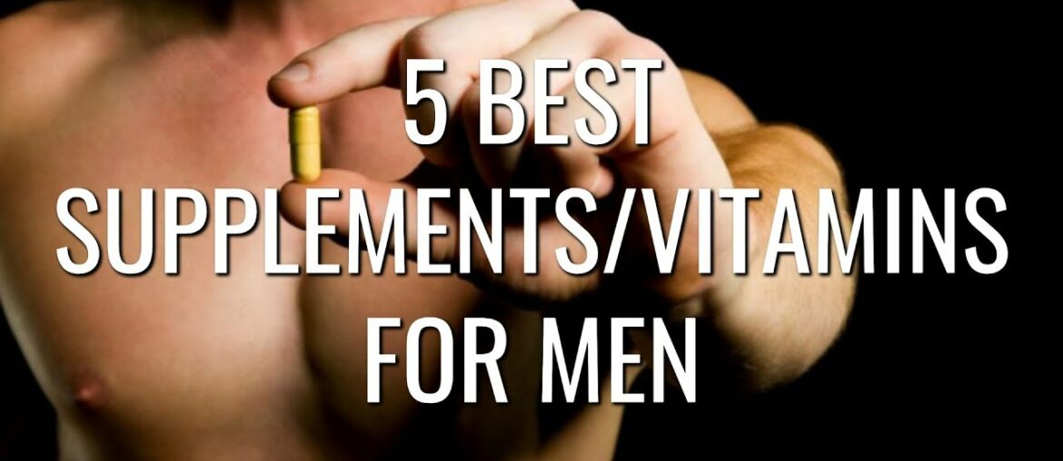 5 Best Supplements and Vitamins for Men