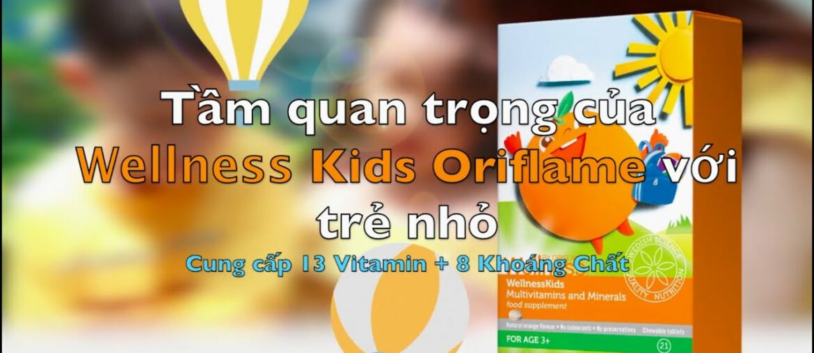 Wellness Vitamin Kids Oriflame - Tầm quan trọng của Wellness Kids Oriflame với Sức Khoẻ Trẻ Nhỏ ?