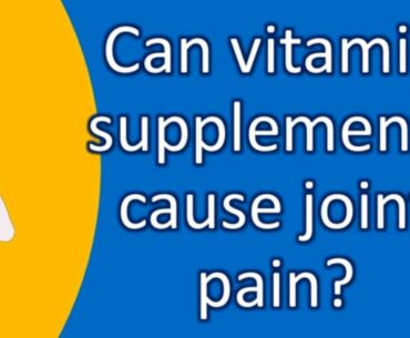 Can vitamin supplements cause joint pain ? | Good Health for All