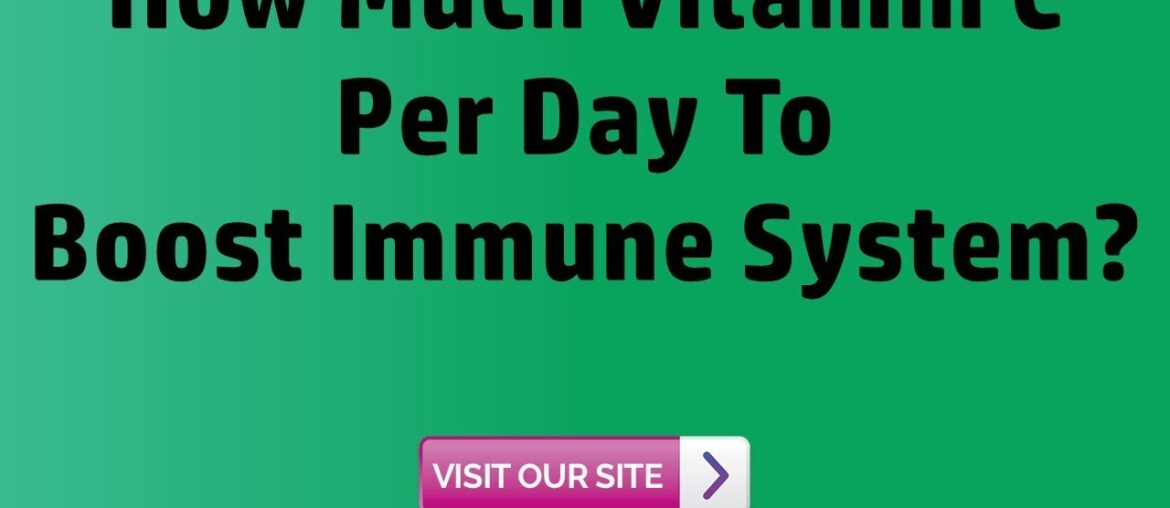 How Much Vitamin C Per Day To Boost Immune System - Immune Boosting Power Of Vitamin C