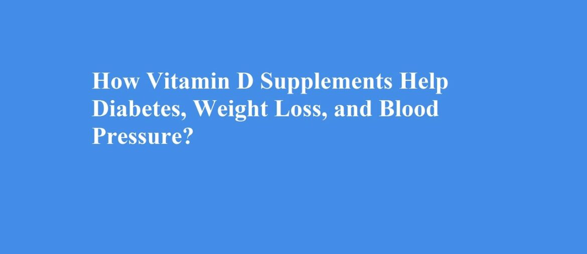 How Vitamin D Supplements Help Diabetes, Weight Loss, and Blood Pressure?