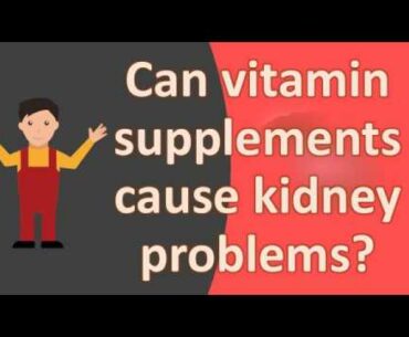 Can vitamin supplements cause kidney problems ?