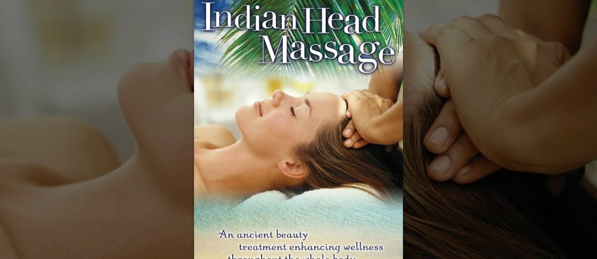 Indian Head Massage: An Ancient Beauty Treatment Enhancing Wellness Throughout the Whole Body