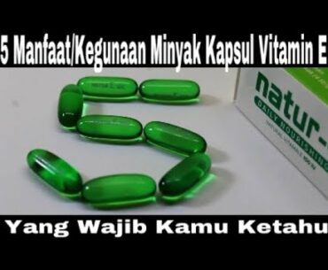 5 Manfaat Kegunaan Minyak Kapsul Vitamin E Yang Wajib Kamu Ketahui