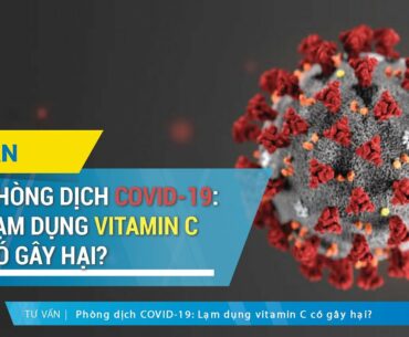 Phòng dịch COVID-19: Lạm dụng vitamin C có gây hại?