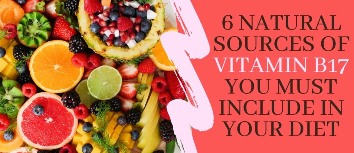 6 Natural Sources of Vitamin B17 You Must Include in Your Diet | Heal Rest