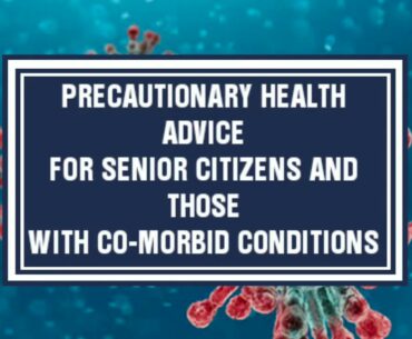 PRECAUTIONARY  HEALTH ADVICE FOR SENIOR CITIZENS AND THOSE WITH MORBID CONDITIONS .