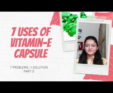 || 7 Problems, 1 Solution: Part-2|| Uses of Vitamin-E capsule|| 7 ways to use Vitamin-E capsule||