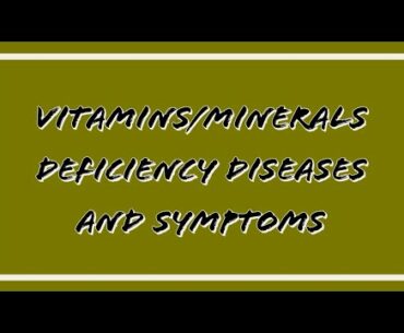 Vitamin/Minerals Deficiency Diseases and Symptoms