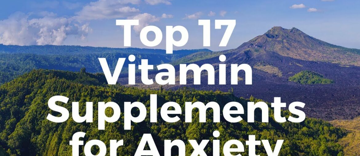 Top 17 Vitamins and Supplements for Anxiety