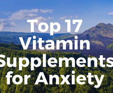 Top 17 Vitamins and Supplements for Anxiety