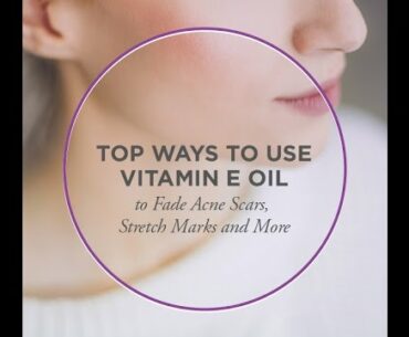 5 Top Ways To Use Vitamin E oil On Skin  - Scars Wrinkles  Sunburn Dry Skin