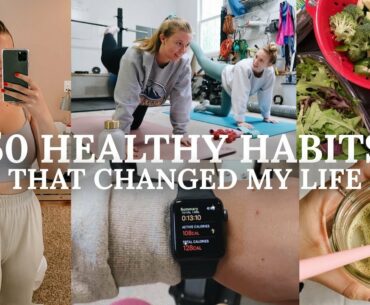 50 HEALTHY HABITS THAT CHANGED MY LIFE | diet, fitness, skincare, anxiety, etc