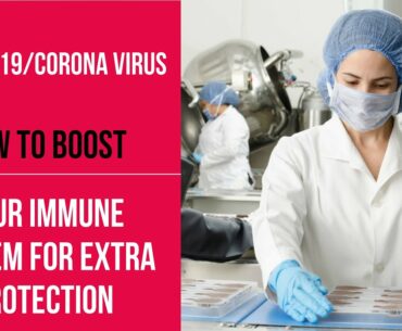 COVID 19/CoronaVirus - How To Boost Your Immune System For Extra Protection