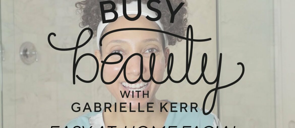 Easy At-Home Facial | Busy Beauty with Gabrielle Kerr