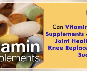 Vitamins and Supplements for Joint Health and Knee Replacement Success | Tita TV