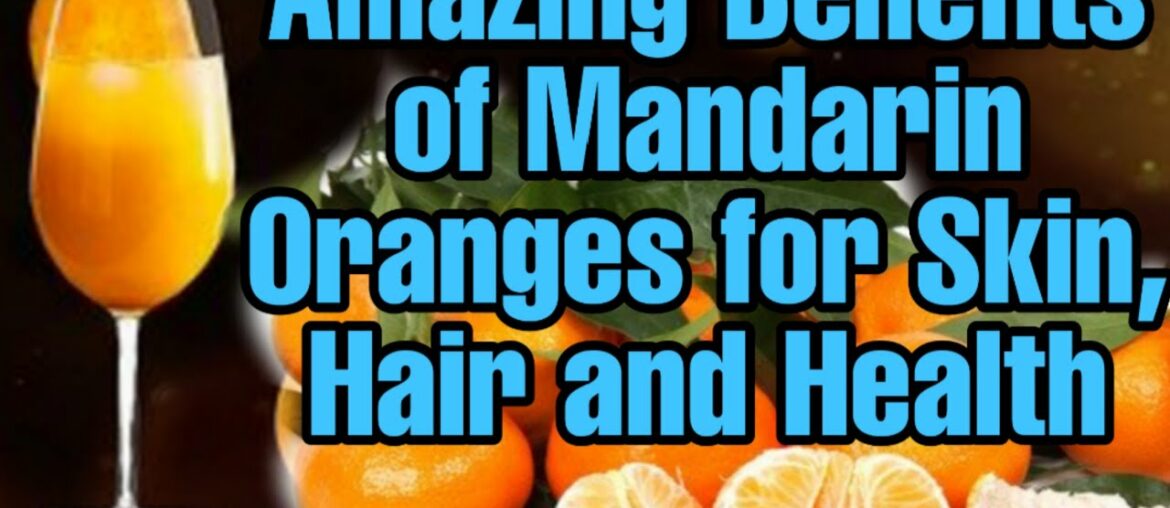 Amazing Benefits of Mandarin Oranges For Skin, Hair and Health