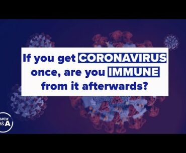If you get the Coronavirus once, are you immune to it afterwards?