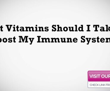 What Vitamins Should I Take To Boost My Immune System?