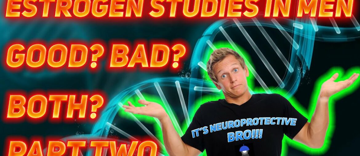 Estrogen Studies in Men Part 2 - Good, Bad, Both???