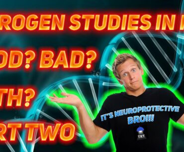 Estrogen Studies in Men Part 2 - Good, Bad, Both???