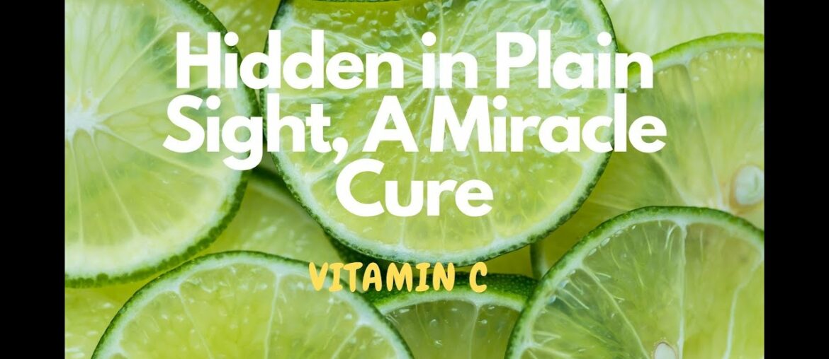 Hidden in Plain Sight, Vitamin C: A Miracle Cure*