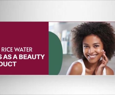 Hacks: Five Ways Rice Water Can  Be Used As A Beauty Product