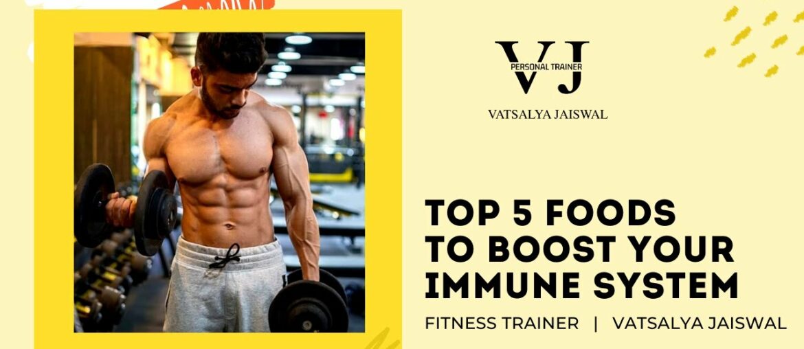 Top 5 Foods To Boost Your Immune System By Fitness Expert – Vatsalya Jaiswal
