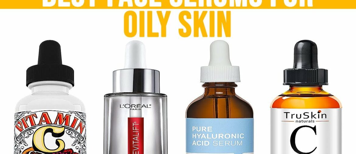 Top 7 Best Face Serums for Oily Skin - Best Skin Care Products 2020