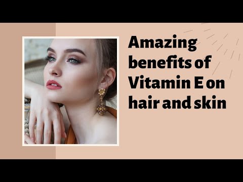 Benefits of Vitamin E on hair and skin