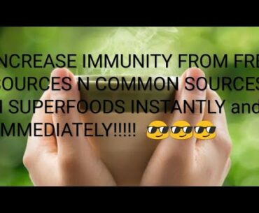 INCREASE IMMUNITY FROM FREE SOURCES COMMON SOURCES AND SUPERFOODS INSTANTLY AND IMMEDIATELY