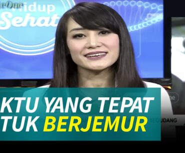 Ini Waktu yang Tepat Saat Berjemur Demi Tangkal Covid-19 | Ayo Hidup Sehat