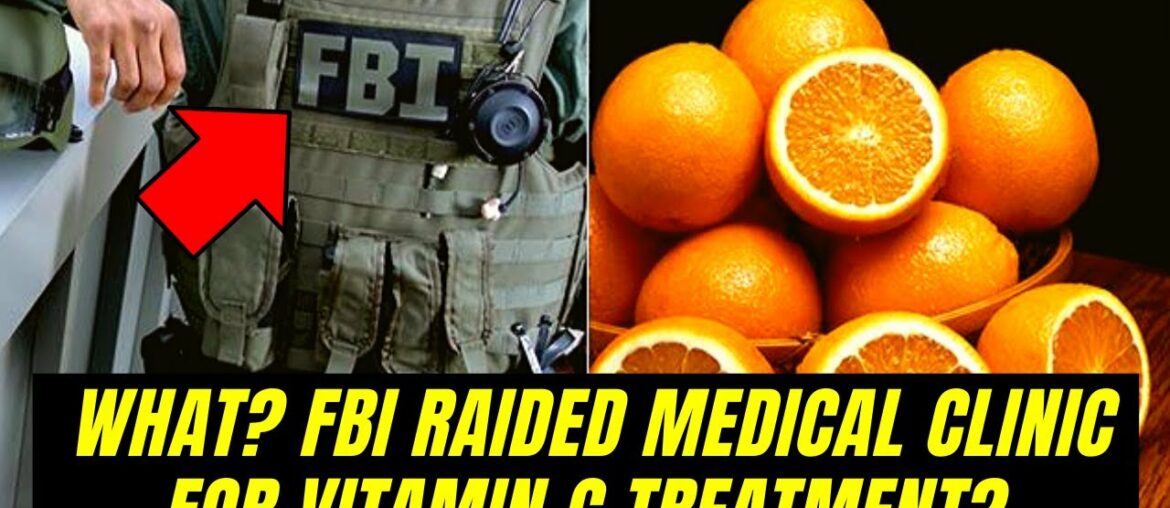 [UNBELIEVABLE] FBI RAIDED MEDICAL CLINIC FOR VITAMIN C TREATMENT?  - What?  Seriously?? Vitamin C?