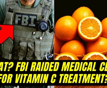 [UNBELIEVABLE] FBI RAIDED MEDICAL CLINIC FOR VITAMIN C TREATMENT?  - What?  Seriously?? Vitamin C?