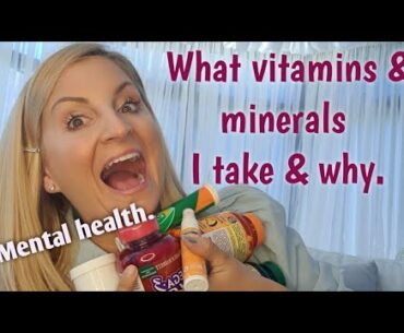 What vitamins and minerals I take and why. Mental Health.