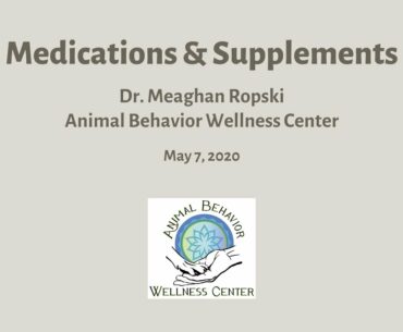 Medications & Supplements- Dr. Meaghan Ropski, Animal Behavior Wellness Center