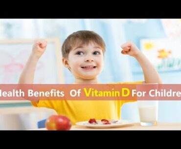 Health Benefits  Of Vitamin D For Children
