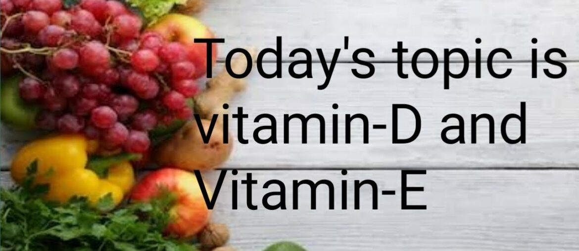 Today's topic is vitamin-D and vitamin-E