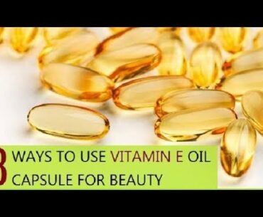 Excellent Beauty Uses of Vitamin E.