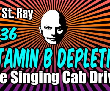 The Singing Cab Driver 36: VITAMIN B DEPLETION