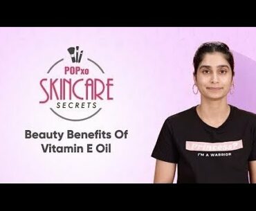 POPxo Skincare Secrets: Beauty Benefits Of Vitamin E Oil - POPxo Beauty