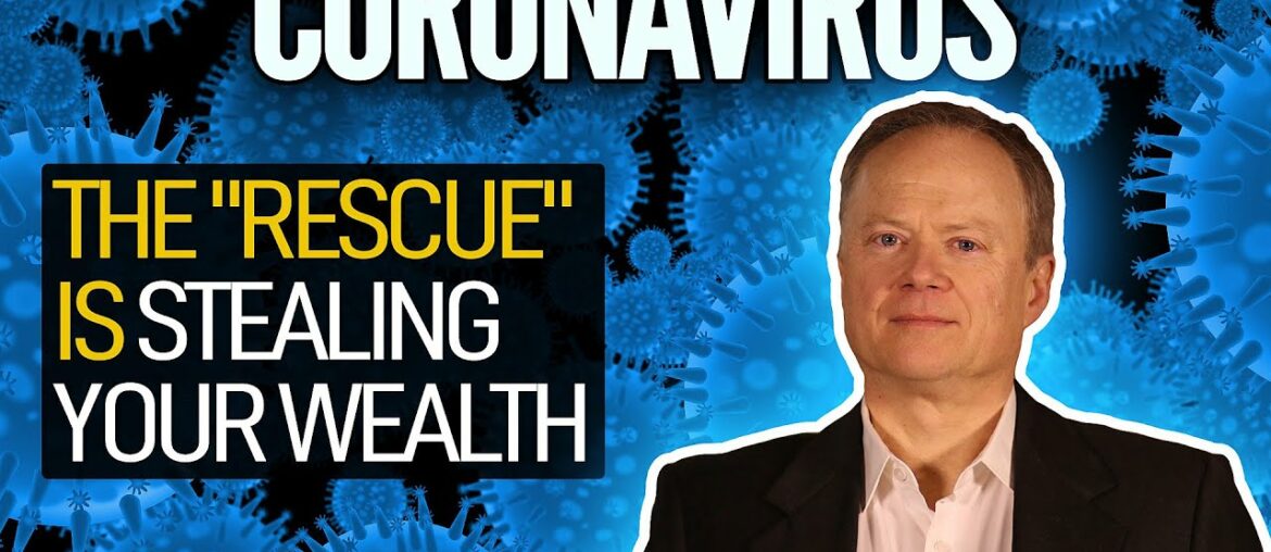 Coronavirus: The "Rescue" Is Stealing Your Wealth