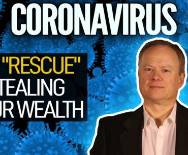 Coronavirus: The "Rescue" Is Stealing Your Wealth