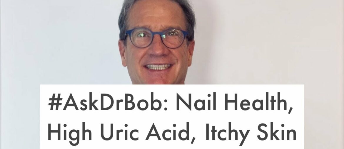 #AskDrBob: Nail Health, High Uric Acid, Itchy Skin