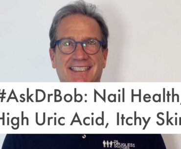 #AskDrBob: Nail Health, High Uric Acid, Itchy Skin